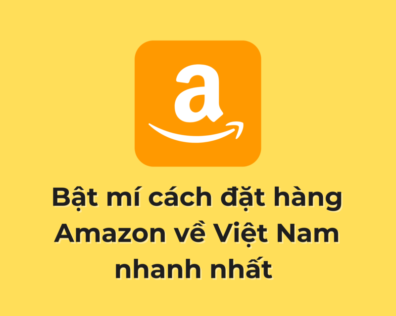 Đặt hàng Amazon Việt Nam dễ dàng 