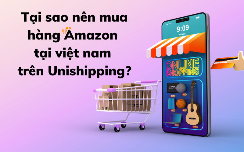 Tại sao nên mua hàng Amazon tại việt nam trên Unishipping?