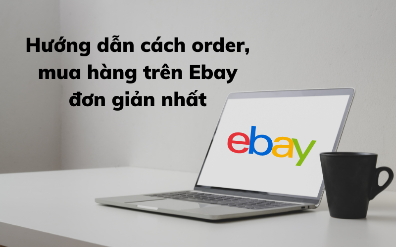 Hướng dẫn cách mua hàng Ebay đơn giản và an toàn nhất